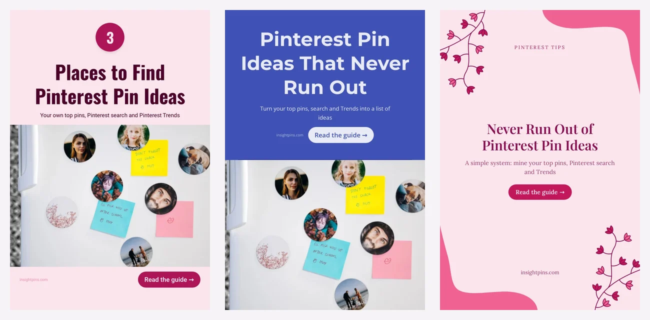 Three Pinterest pins made with the InsightPins Pin Generator from one blog post about Pinterest pin ideas: a numbered pin reading '3 Places to Find Pinterest Pin Ideas' over a fridge photo, a split layout reading 'Pinterest Pin Ideas That Never Run Out', and a text-only pin with pink vine corners reading 'Never Run Out of Pinterest Pin Ideas'
